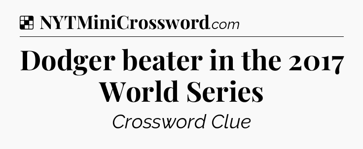 Solution: Dodger beater in the 2017 World Series - NYT Crossword