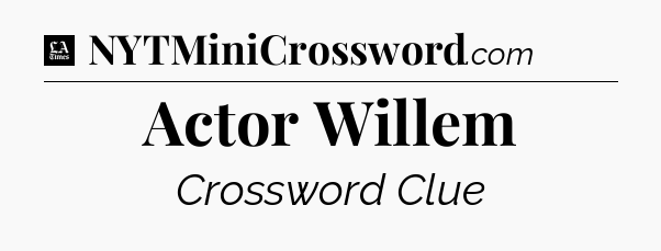 Actor Willem - LA Times Crossword