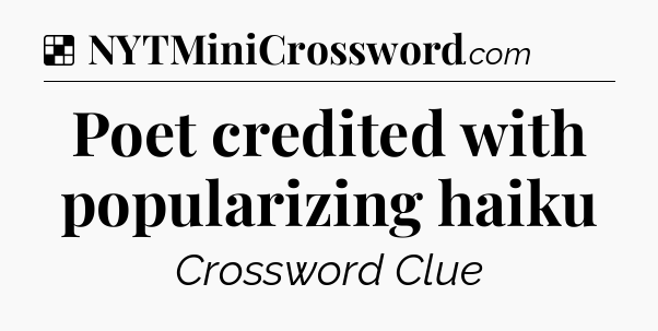 Solution: Poet credited with popularizing haiku - NYT Crossword