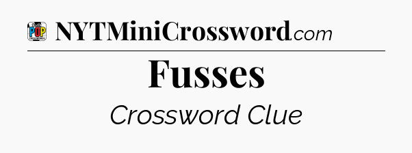 Fusses Crossword Clue