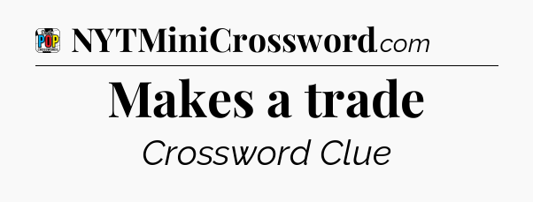 Makes a trade Crossword Clue