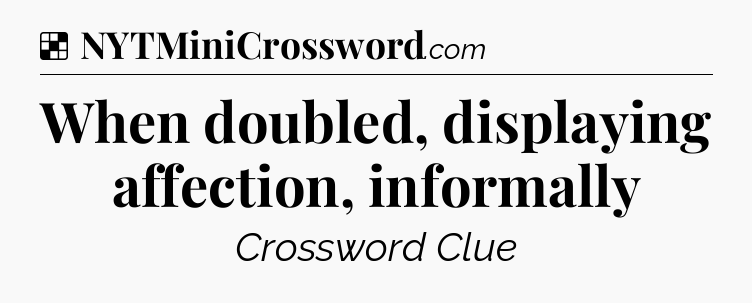 Solution: When doubled, displaying affection, informally - NYT Crossword