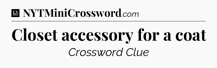 Closet accessory for a coat - LA Times Crossword