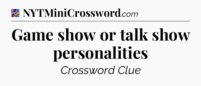 Game show or talk show personalities Crossword Clue