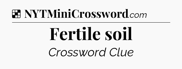 Fertile soil NYT Crossword