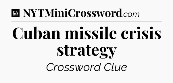 Cuban missile crisis strategy - LA Times Crossword