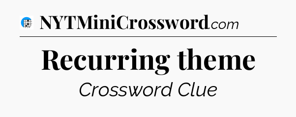 Recurring theme Crossword Clue