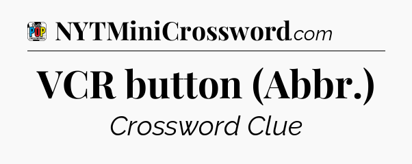 VCR button (Abbr.) Crossword Clue