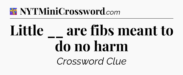 Little __ are fibs meant to do no harm Codycross