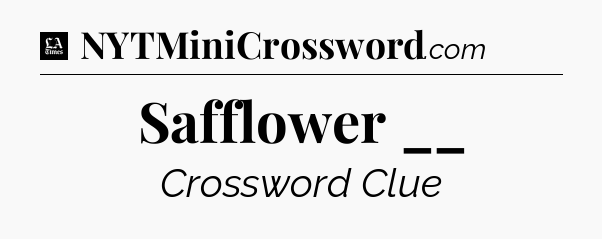 Safflower __ - LA Times Crossword