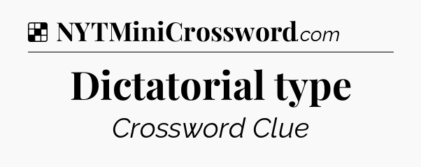 Solution: Dictatorial type - NYT Crossword