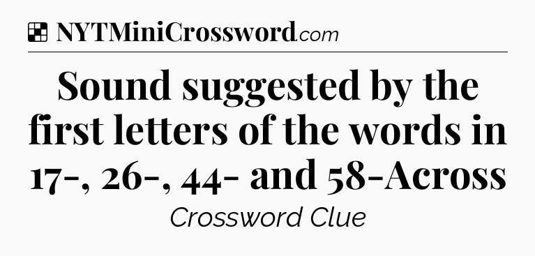 Solution: Sound suggested by the first letters of the words in 17-, 26-, 44- and 58-Across - NYT Crossword