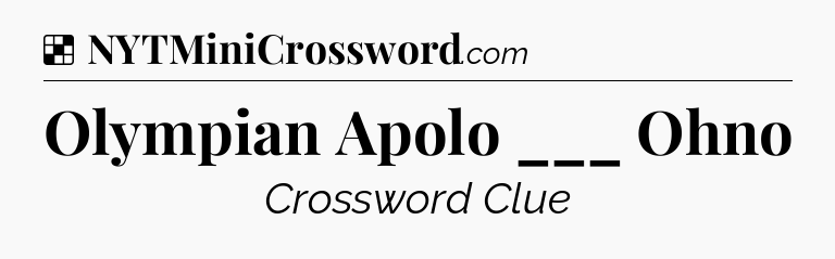 Solution: Olympian Apolo ___ Ohno - NYT Crossword