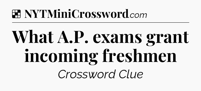 Solution: What A.P. exams grant incoming freshmen - NYT Crossword