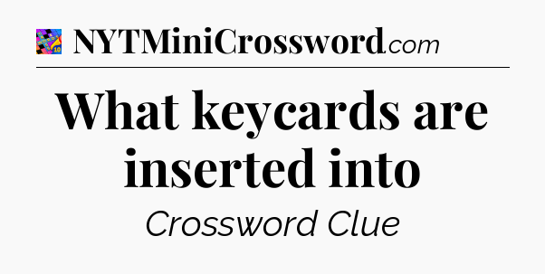What keycards are inserted into Crossword Clue