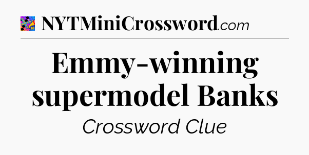 Emmy-winning supermodel Banks Crossword Clue