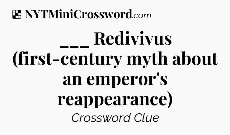 Solution: ___ Redivivus (first-century myth about an emperor's reappearance) - NYT Crossword