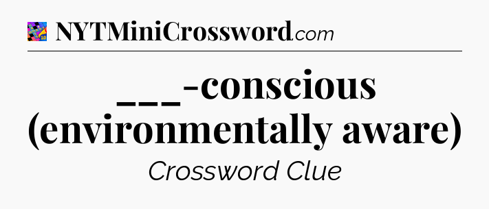 ___-conscious (environmentally aware) Crossword Clue