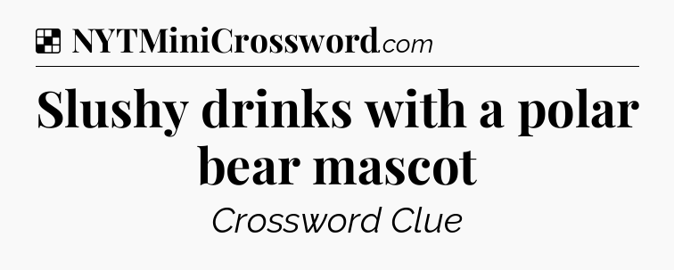 Solution: Slushy drinks with a polar bear mascot - NYT Crossword