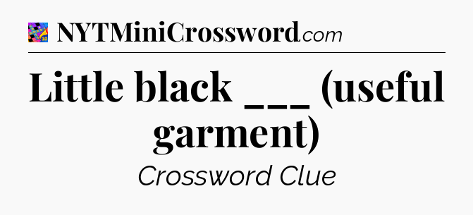 Little black ___ (useful garment) Crossword Clue