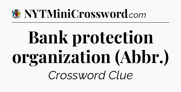 Bank protection organization (Abbr.) Crossword Clue