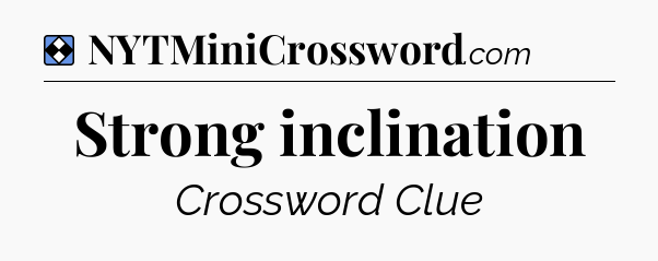 Solution: Strong inclination - NYT Mini Crossword
