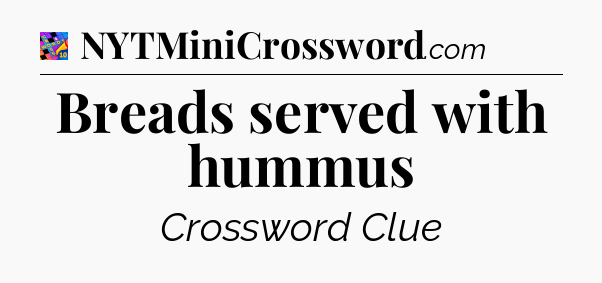 Breads served with hummus Crossword Clue