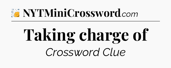 Taking charge of - 7 Little Words