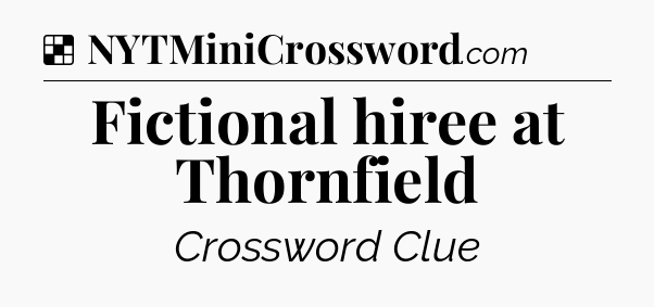 Solution: Fictional hiree at Thornfield - NYT Crossword