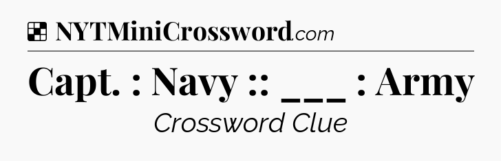 Solution: Capt. : Navy :: ___ : Army - NYT Crossword