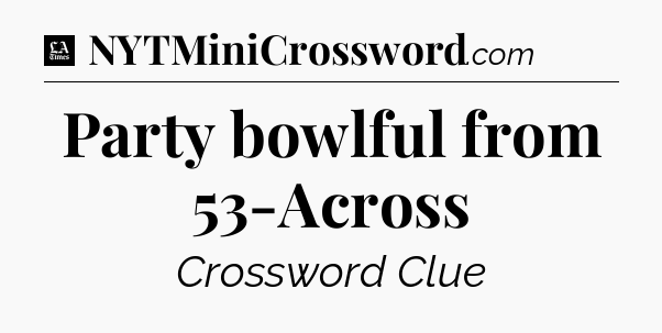 Party bowlful from 53-Across - LA Times Crossword