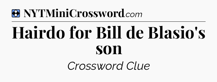 Solution: Hairdo for Bill de Blasio's son - NYT Mini Crossword