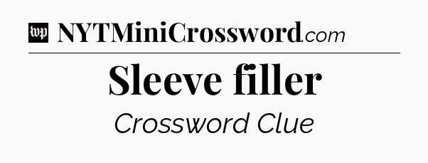 Sleeve filler Crossword Clue