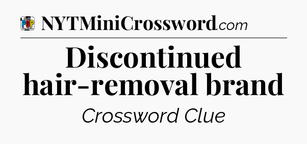 Discontinued hair-removal brand Crossword Clue