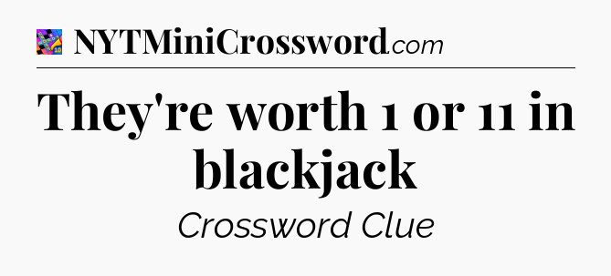 They're worth 1 or 11 in blackjack Crossword Clue