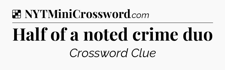 Half of a noted crime duo NYT Crossword