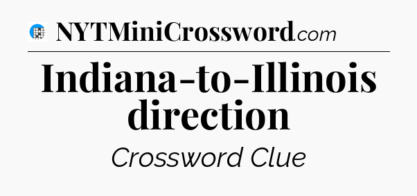 Indiana-to-Illinois direction Crossword Clue