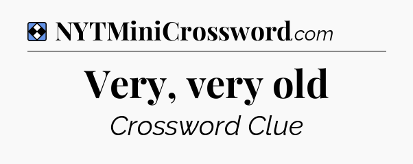 Solution: Very, very old - NYT Mini Crossword