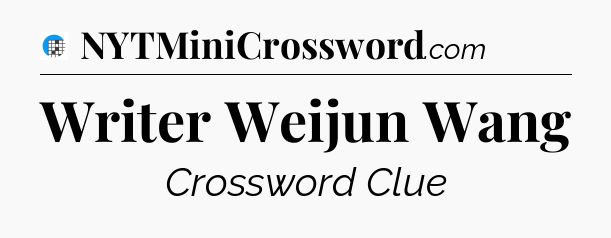 Writer Weijun Wang Crossword Clue