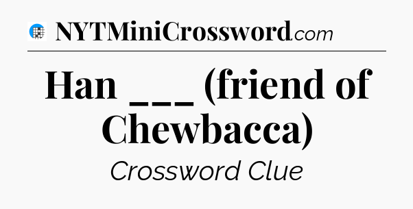 Han ___ (friend of Chewbacca) Crossword Clue