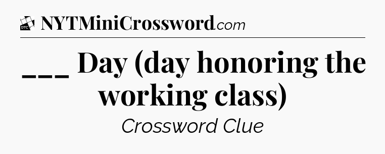 ___ Day (day honoring the working class) - Daily Themed Classic Crossword