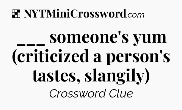 Solution: ___ someone's yum (criticized a person's tastes, slangily) - NYT Crossword
