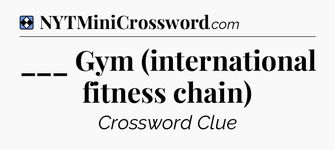 Solution: ___ Gym (international fitness chain) - NYT Mini Crossword