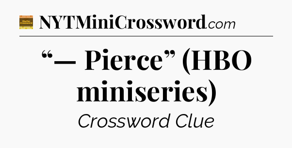 “— Pierce” (HBO miniseries) - Eugene Sheffer Crossword