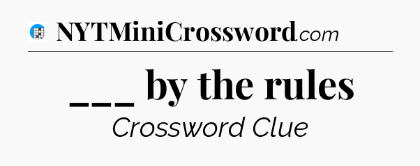 ___ by the rules Crossword Clue