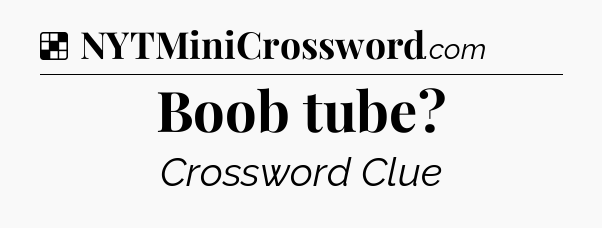Solution: Boob tube - NYT Crossword