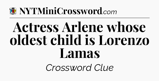 Actress Arlene whose oldest child is Lorenzo Lamas Crossword Clue