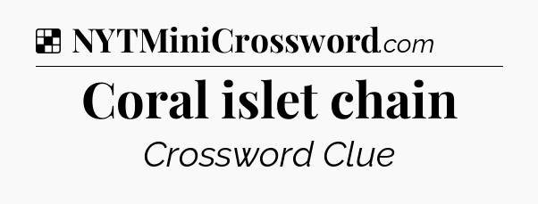 Solution: Coral islet chain - NYT Crossword