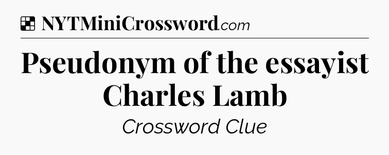 Solution: Pseudonym of the essayist Charles Lamb - NYT Crossword