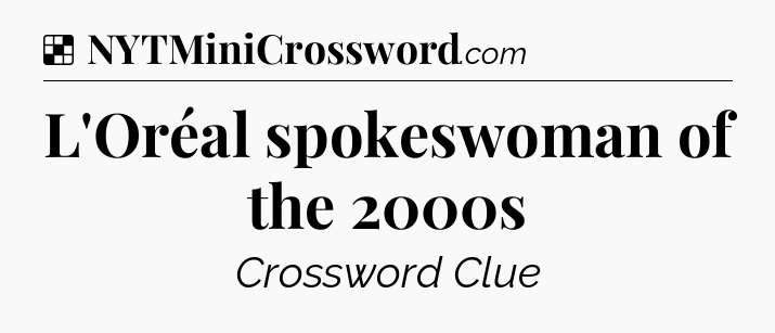 Solution: L'Oréal spokeswoman of the 2000s - NYT Crossword